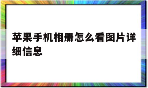 苹果手机相册怎么看图片详细信息(苹果手机相册怎么看图片详细信息记录)