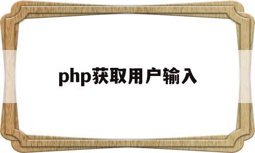 php获取用户输入(php获取输入框内容)