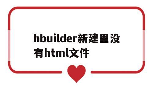 hbuilder新建里没有html文件(hbuilderx新建项目时没有任何模板)