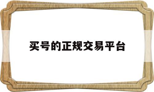 买号的正规交易平台(原神买号的正规交易平台)