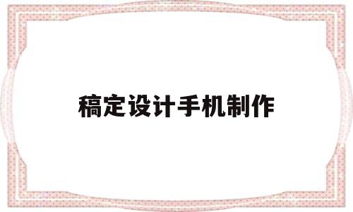 稿定设计手机制作(稿定设计手机制作软件)