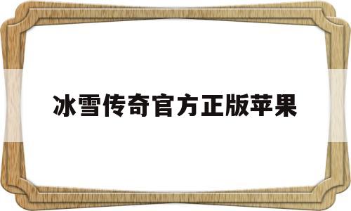 冰雪传奇官方正版苹果(冰雪传奇官方正版苹果手机下载)