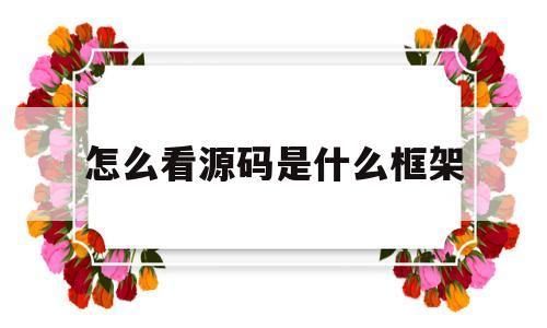 怎么看源码是什么框架(怎么看源码是什么框架的)