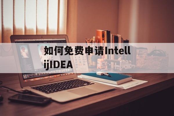 如何免费申请IntellijIDEA(如何免费申请Intellij IDEA)