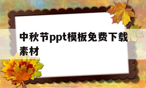 中秋节ppt模板免费下载素材(中秋节ppt模板免费下载素材图片)