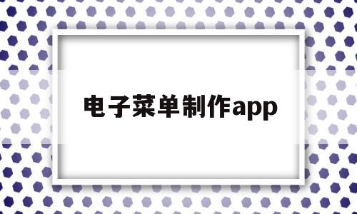 电子菜单制作app(电子菜单制作app免费随时更新)