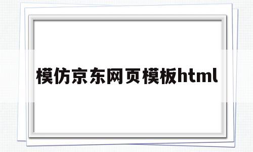 模仿京东网页模板html的简单介绍