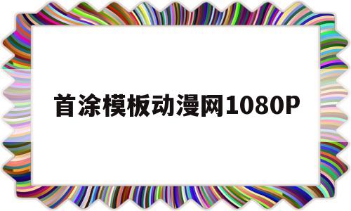 包含首涂模板动漫网1080P的词条