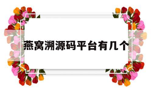燕窝溯源码平台有几个(燕窝溯源码平台有几个商家)