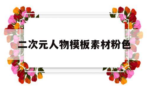二次元人物模板素材粉色(二次元人物模板素材粉色背景)