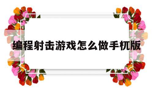 编程射击游戏怎么做手杌版(scratch编程如何做射击游戏)