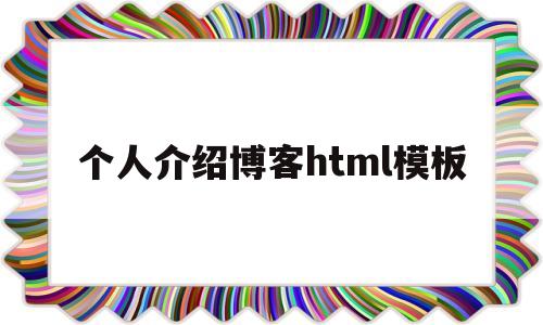 个人介绍博客html模板(个人介绍博客html模板怎么写)