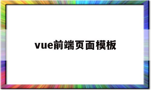 vue前端页面模板(vue项目前端页面模板)