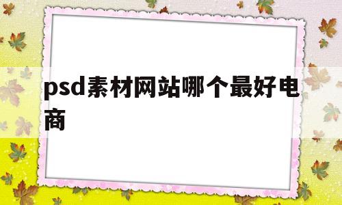 psd素材网站哪个最好电商(psd素材免费下载网址有哪些)