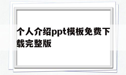 个人介绍ppt模板免费下载完整版(个人介绍ppt模板免费下载完整版图片)