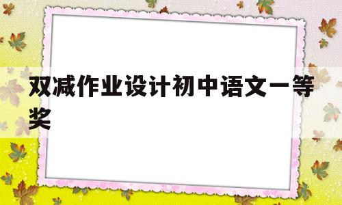 双减作业设计初中语文一等奖(双减政策下七年级语文作业设计)