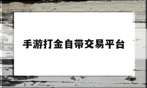 手游打金自带交易平台(手游打金赚钱游戏排行榜)