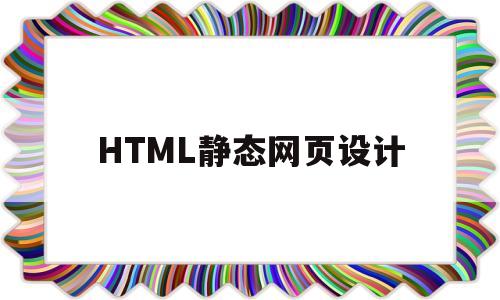 HTML静态网页设计(html5静态网页制作)