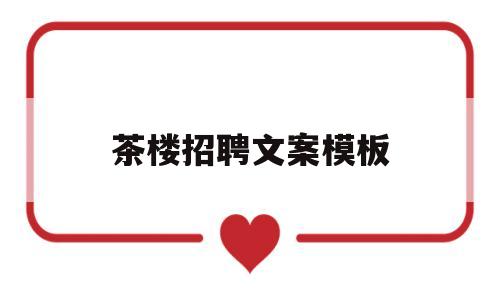 茶楼招聘文案模板(茶楼招聘文案模板图片)