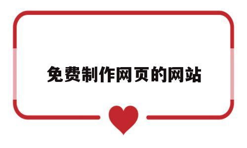 免费制作网页的网站(免费制作网页的网站有哪些)