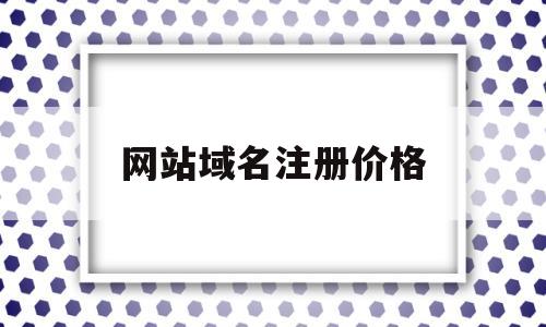 网站域名注册价格(注册网站域名多少钱)