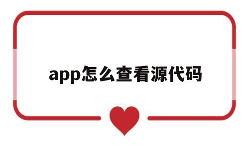 app怎么查看源代码(如何看到app的源代码)