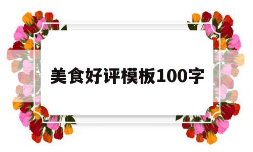 美食好评模板100字(餐饮好评100字通用评论)
