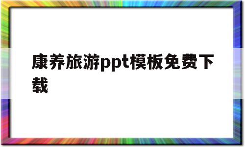 包含康养旅游ppt模板免费下载的词条