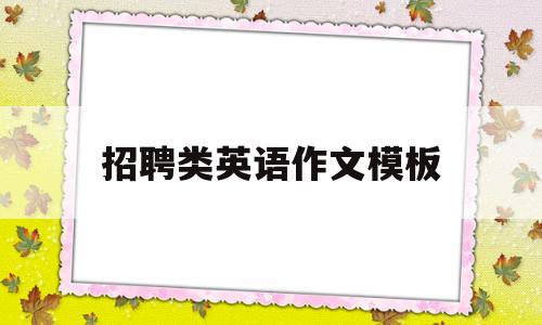 招聘类英语作文模板(招聘启事英语作文模板)