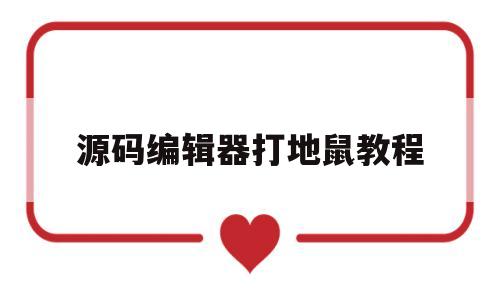 源码编辑器打地鼠教程(源码编辑器怎么编出游戏)