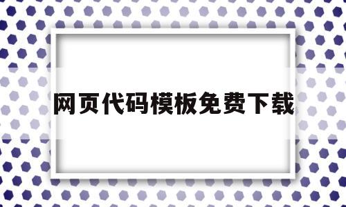 网页代码模板免费下载(网页代码模板免费下载软件)