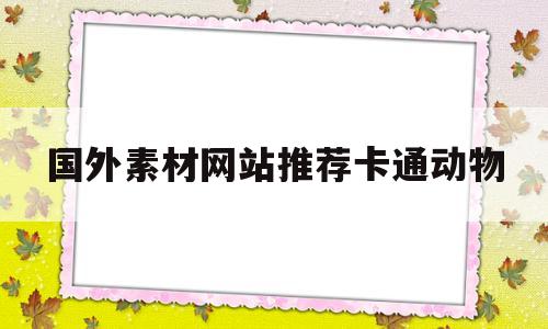 国外素材网站推荐卡通动物(国外动漫素材网)