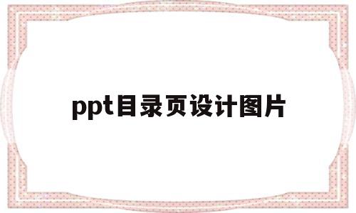 ppt目录页设计图片(ppt目录页模板怎么做)