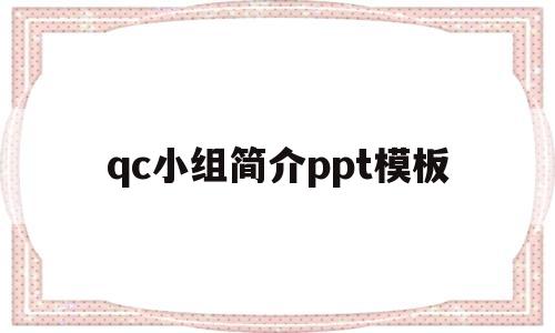 qc小组简介ppt模板(qc小组简介及主要活动过程与效果)