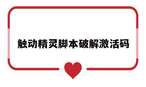 触动精灵脚本破解激活码(触动精灵加密脚本怎么破解)