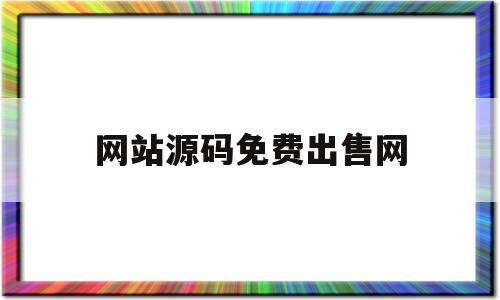 网站源码免费出售网(网站源码交易平台资料大全)