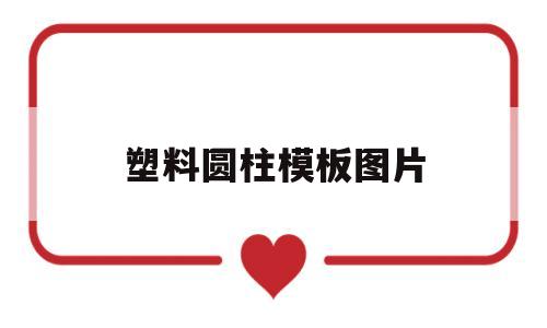 塑料圆柱模板图片(塑料圆柱模板图片大全)