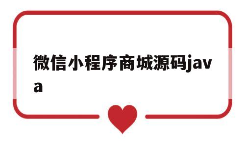 微信小程序商城源码java(微信小程序商城源码只有前端可以发布商品吗)