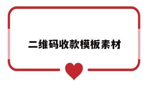 二维码收款模板素材(二维码收款平台怎么使用)