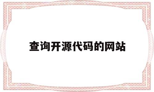查询开源代码的网站(查询开源代码的网站有哪些)