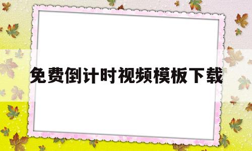 免费倒计时视频模板下载(倒计时视频倒计时视频特效模板下载)
