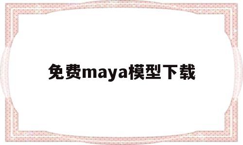 免费maya模型下载(maya 模型免费下载)