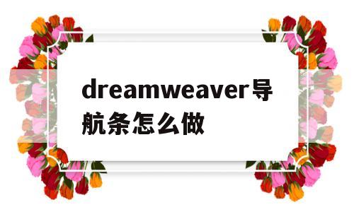 dreamweaver导航条怎么做(dreamweaver如何设置导航栏)