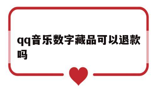 qq音乐数字藏品可以退款吗(音乐买完数字专辑能听多久)