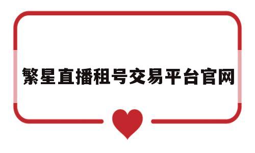 繁星直播租号交易平台官网(繁星直播租号交易平台官网入口)