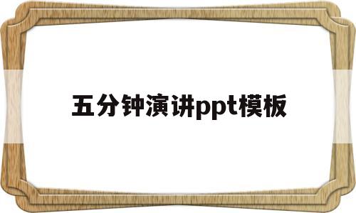 五分钟演讲ppt模板(ppt五分钟演讲主题有哪些?)