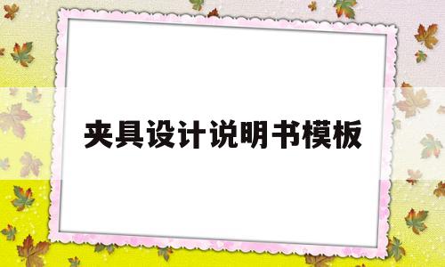 夹具设计说明书模板(夹具设计说明书模板文档)