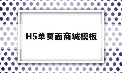 包含H5单页面商城模板的词条