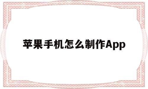 苹果手机怎么制作App(苹果手机怎么制作视频短片)