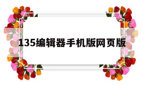 135编辑器手机版网页版(135编辑器手机版在线编辑)